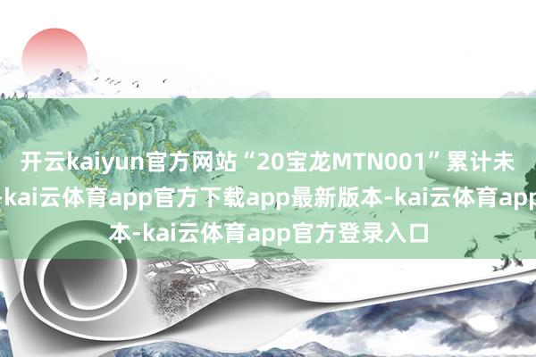 开云kaiyun官方网站“20宝龙MTN001”累计未兑付本息673-kai云体育app官方下载app最新版本-kai云体育app官方登录入口