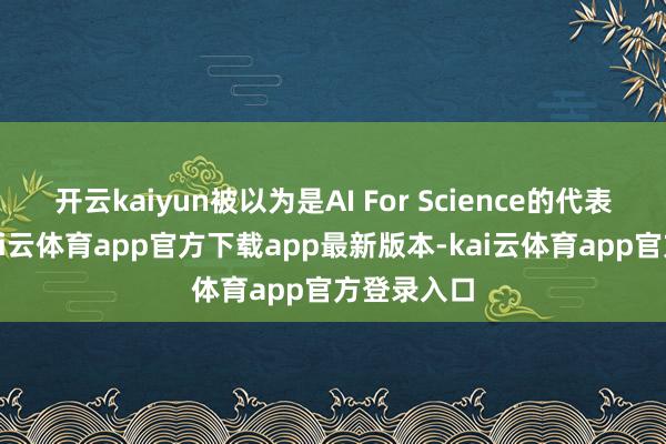 开云kaiyun被以为是AI For Science的代表性利用-kai云体育app官方下载app最新版本-kai云体育app官方登录入口