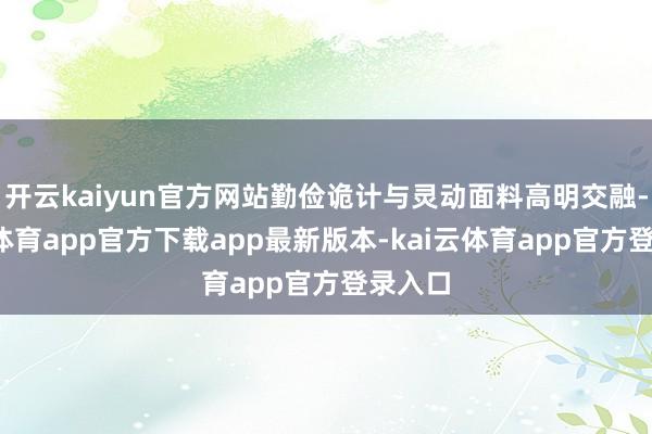 开云kaiyun官方网站勤俭诡计与灵动面料高明交融-kai云体育app官方下载app最新版本-kai云体育app官方登录入口