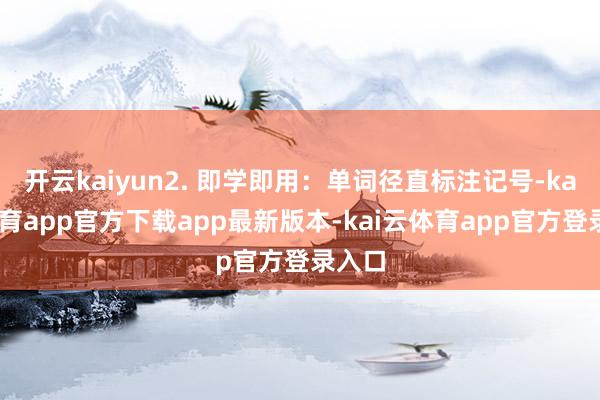 开云kaiyun2. 即学即用：单词径直标注记号-kai云体育app官方下载app最新版本-kai云体育app官方登录入口