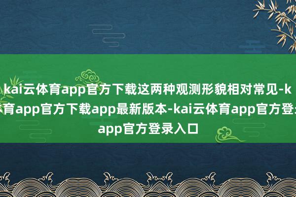 kai云体育app官方下载这两种观测形貌相对常见-kai云体育app官方下载app最新版本-kai云体育app官方登录入口