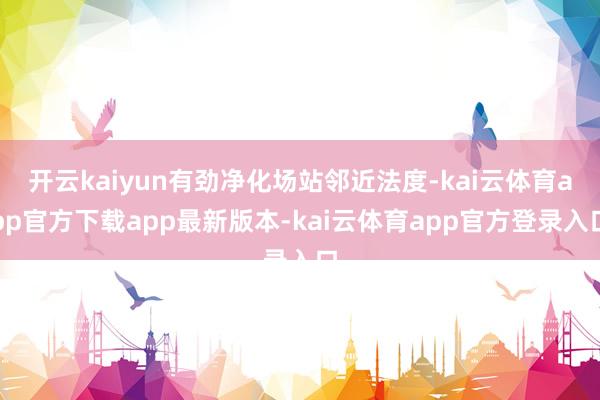 开云kaiyun有劲净化场站邻近法度-kai云体育app官方下载app最新版本-kai云体育app官方登录入口