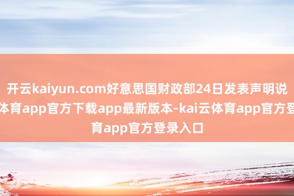 开云kaiyun.com好意思国财政部24日发表声明说-kai云体育app官方下载app最新版本-kai云体育app官方登录入口