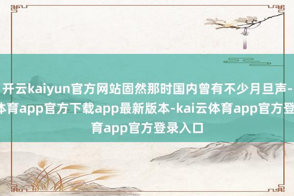 开云kaiyun官方网站固然那时国内曾有不少月旦声-kai云体育app官方下载app最新版本-kai云体育app官方登录入口