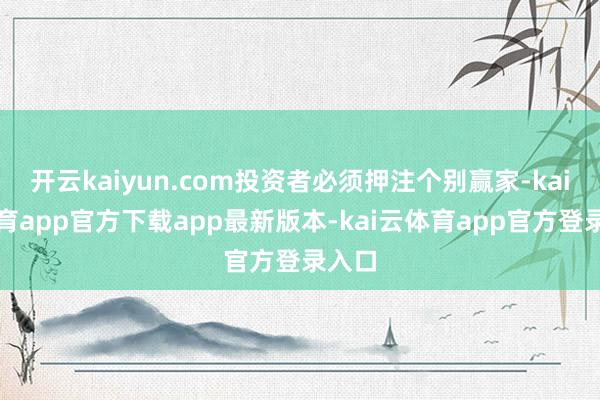 开云kaiyun.com投资者必须押注个别赢家-kai云体育app官方下载app最新版本-kai云体育app官方登录入口