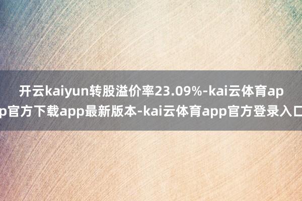 开云kaiyun转股溢价率23.09%-kai云体育app官方下载app最新版本-kai云体育app官方登录入口