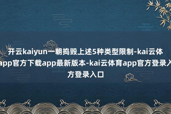 开云kaiyun一朝捣毁上述5种类型限制-kai云体育app官方下载app最新版本-kai云体育app官方登录入口